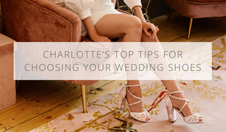 Charlotte's top tips for choosing the perfect wedding shoes